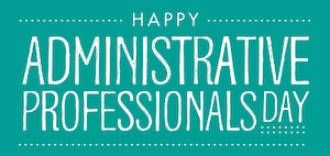 April 24th: Administrative Professionals' Day! 